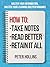 How to Take Notes, Read Better, and Retain It All: Master Your Information, Master Your Learning and Performance (Learning how to Learn Book 29)