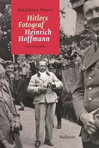 Hitlers Fotograf Heinrich Hoffmann: Eine Biografie (German Edition)