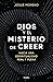 Dios y el misterio de creer by JOSUÉ MORENO