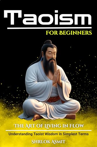 Taoism for Beginners: The Art of Living in Flow: Understanding Taoist Wisdom in Simple Terms (Voices of Eastern philosophy Book 3)