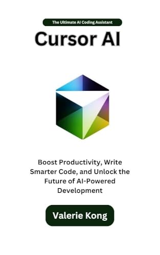 Cursor AI: The Ultimate AI Coding Assistant: Boost Productivity, Write Smarter Code, and Unlock the Future of AI-Powered Development (Kindle Edition)