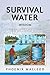 Survival Water Wisdom: The Secure Prepper's Guide to Clear, Clean, Safe & Abundant Water