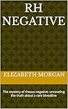 RH Negative : The mystery of rhesus negative: unraveling the truth about a rare bloodline