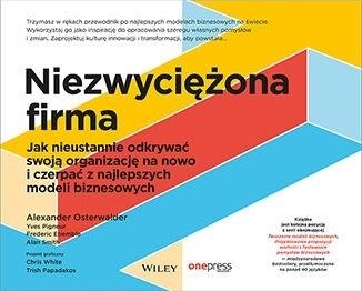 Niezwyciężona firma. Jak nieustannie odkrywać swoją organizację na nowo i czerpać z najlepszych modeli biznesowych