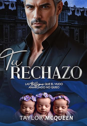 Tu rechazo: las trillizas que el viudo amargado no quiso (Spanish Edition)