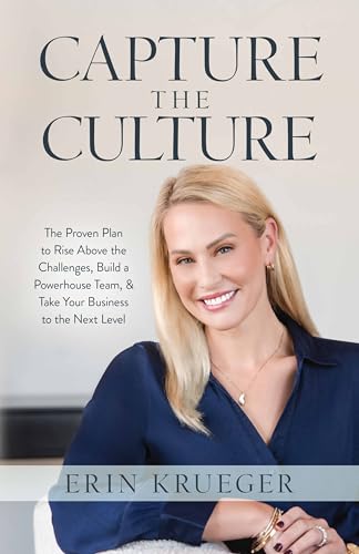 Capture the Culture: The Proven Plan to Rise Above the Challenges, Build a Powerhouse Team, & Take Your Business to the Next Level (Kindle Edition)