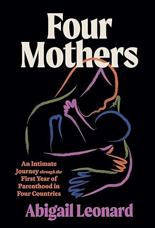 Four Mothers: An Intimate Journey through the First Year of Parenthood in Four Countries