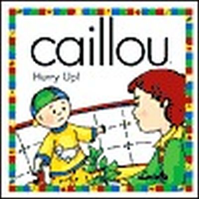 Caillou Hurry Up!