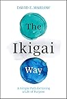 The Ikigai Way: A Simple Path for Living a Life of Purpose