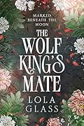 The Wolf King's Mate (Marked Beneath the Moon #1)