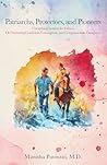 Patriarchs, Protectors, and Pioneers: Unearthing Lessons for Fathers On Nurturing Confident, Courageous, and Compassionate Daughters