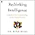Rethinking Intelligence: A Radical New Understanding of Our Human Potential