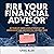 Fire Your Financial Advisor: 40 Years of Greed and Exploitation of the American Retiree, and How You Can Fight Back