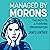 Managed by Morons: The Path to a Thriving Organisation. Avoiding the Pitfalls That Stand in Your Way