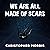 We Are All Made of Scars