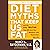 Diet Myths that Keep Us Fat: And the 101 Truths That Will Save Your Waistline--and Maybe Even Your Life
