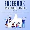 Facebook Marketing 2020: Become an Expert Advertiser Using Facebook Campaigns: Learn the Ultimate Growth Hacking Tips for Increasing Engagement, Generating Likes and Boost Product Awareness