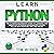Learn Python: The Ultimate Beginner’s Guide to Learning the Basics of Python in an Advanced Course Filled with Notions, Tips, and Tricks (Python for Beginners, Book 1)