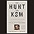 The Hunt for KSM: Inside the Pursuit and Takedown of the Real 9/11 Mastermind, Khalid Sheikh Mohammed
