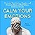 Calm Your Emotions: Overcome Your Anxious, Negative, and Pessimistic Brain and Find Balance, Resilience, & Calm (The Path to Calm, Book 10)