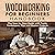 Woodworking for Beginners Handbook: The Step-by-Step Guide with Tools, Techniques, Tips and Starter Projects: DIY Series