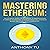 Mastering Ethereum: The Ultimate Guide for Beginners to Understanding Ethereum Technology