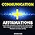 Communication Affirmations: Positive Daily Affirmations to Improve Your Communication Skills Using the Law of Attraction, Self-Hypnosis, Guided Meditation and Sleep Learning