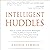 Intelligent Huddles: How to Launch and Facilitate Meaningful Daily Huddles to Improve Team Communication, Strengthen Culture, and Reduce Employee Turnover