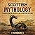 Scottish Mythology: Enthralling Myths, Folktales, and Legends from Scotland (Ancient Britain)