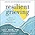 Resilient Grieving (Second Edition): How to Find Your Way Through a Devastating Loss
