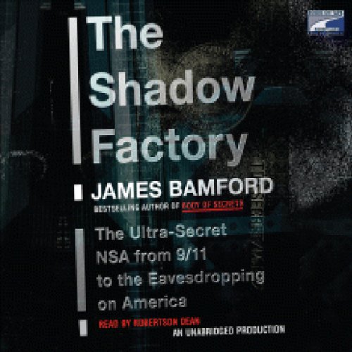 The Shadow Factory: The Ultra-Secret NSA from 9/11 to the Eavesdropping on America