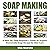 Soap Making: A Step-By-Step Beginner's Guide on Organic Homemade Soap Recipes for Skin Care