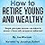 How to Retire Young and Wealthy: Simple Principles Anyone Can Follow to Ensure a Financially Prosperous Retirement