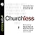 Churchless: Understanding Today's Unchurched and How to Connect with Them