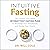 Intuitive Fasting: The Flexible Four-Week Intermittent Fasting Plan to Recharge Your Metabolism and Renew Your Health