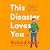 This Disaster Loves You
