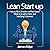 Lean Startup: How to Work Smarter and Not Harder While Innovating Faster and Satisfying Customers