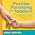 Positive Parenting for Toddlers: Effective Discipline Strategies to Calm the Chaos, Create Deeper Connections and Raise Confident, Responsible and Respectful ... Your Cool (All Things Parenting, Book 1)