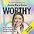 Worthy: How to Believe You Are Enough and Transform Your Life