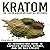 Kratom: The Truth About Mitragyna Speciosa: An Introductory Guide to Capsules, Powder, Extract, and the Full Effects