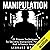 Manipulation: 21 Proven Techniques to Secretly Manipulate, Persuade and Influence Anyone
