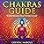 Chakras Guide: The Ultimate Beginner’s Guide to Chakras and Self-Healing. Learn How to Open the Third Eye, Chakra Meditation Techniques - How to Balance Your 7 Chakras