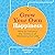 Grow Your Own Happiness: How to Harness the Science of Wellbeing for Life