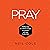 Pray: Finding Ways for Ordinary People to Connect with God in All of Life: Starling Initiatives Publications Series, Book 1