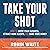 Take Your Shot: How to Grow Your Business, Attract More Clients, and Make More Money