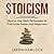 Stoicism: How to Use Stoic Philosophy to Find Inner Peace and Happiness