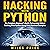 Hacking with Python: The Complete Beginner's Guide to Learning Ethical Hacking with Python Along with Practical Examples