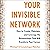 Your Invisible Network: How to Create, Maintain, and Leverage the Relationships That Will Transform Your Career