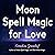Moon Spell Magic for Love: Charms, Invocations, Passion Potions and Rituals for Romance