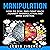 Manipulation: How to Deal and Fight Back Against Manipulation and Mind Control